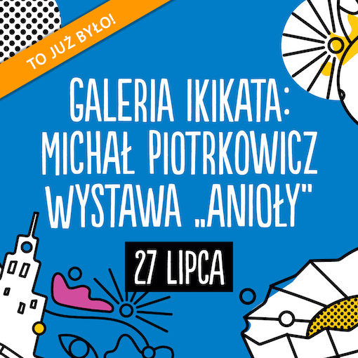 Galeria IKIKATA: Michał Piotrkowicz Wystawa 