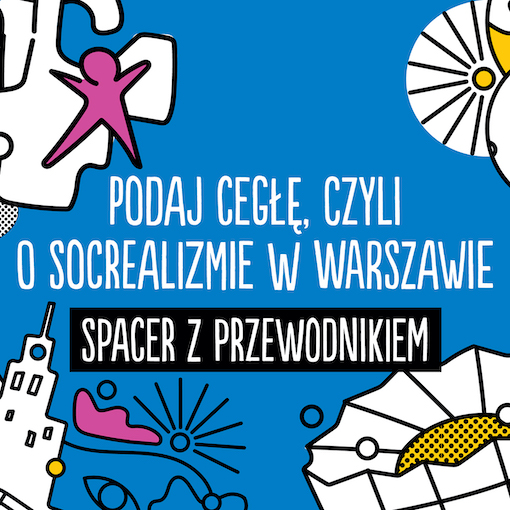 Spacer: „Podaj cegłę” czyli o socrealizmie w Warszawie